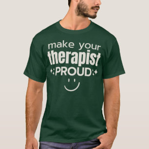 Make Your Therapist Proud 3 T-Shirt
