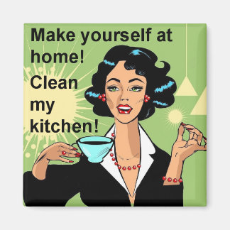 Make yourself at home, clean my kitchen magnet