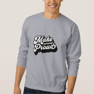 "Make Yourself Proud - Inspirational Shadow Script Sweatshirt