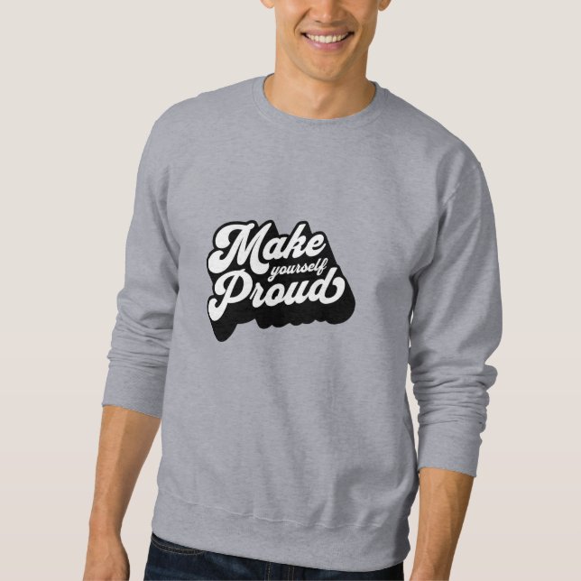 "Make Yourself Proud - Inspirational Shadow Script Sweatshirt (Front)