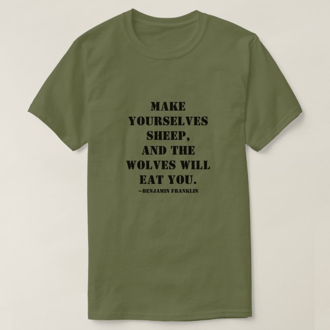 Make yourselves sheep, and the wolves will eat you T-Shirt (Design Front)