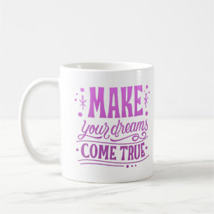 make ypur dreams come true coffee mug