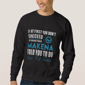 Makena Name - Try What Makena Told You To Do Sweatshirt