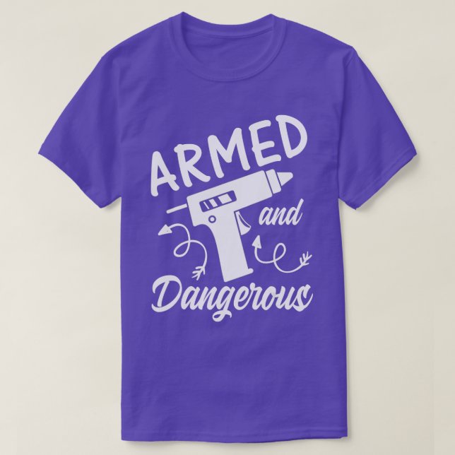 Makerspace Glue Gun Crafting Crafty Armed And Dang T-Shirt (Design Front)