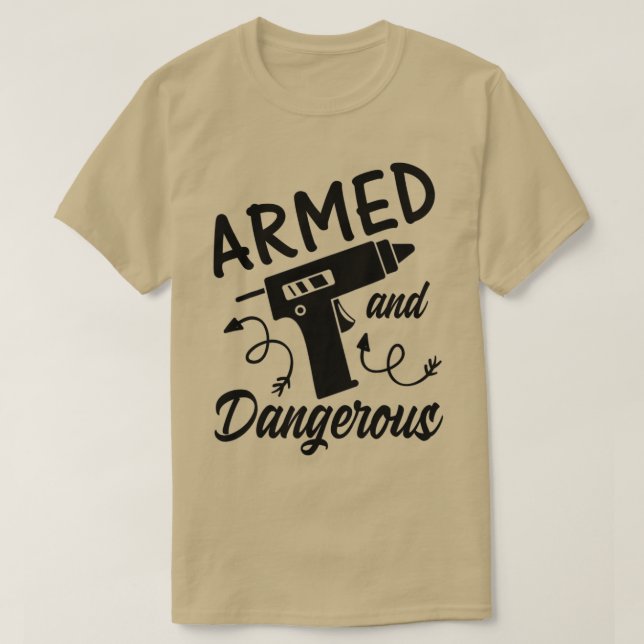 Makerspace Glue Gun Crafting Crafty Armed And Dang T-Shirt (Design Front)