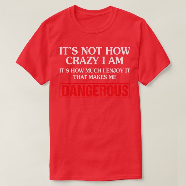 Makes Me Dangerous T-Shirt (Design Front)