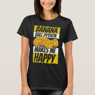 Makes Me Happy Pythonidae Snake Owner Banana Ball T-Shirt