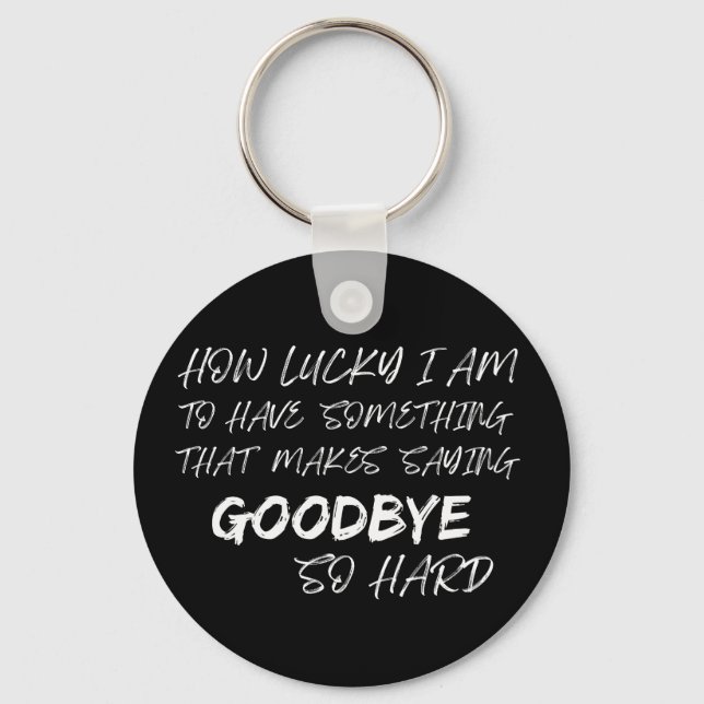 Makes Saying Goodbye So Hard Memorial Remembrance Key Ring (Front)