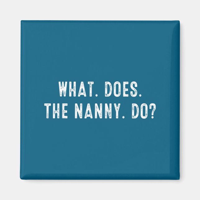 Makes Shirt What Nanny Magnet (Front)