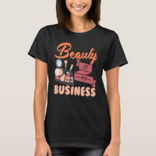 Makeup Artist Beauty Is My Business T-Shirt
