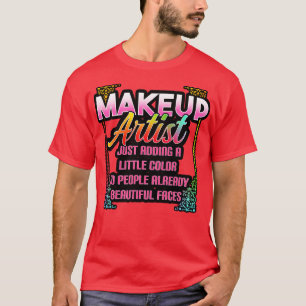 Makeup Artist Just Adding A Little Colour To Peopl T-Shirt