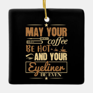 Makeup - Hot Coffee And Even Eyeliner Ceramic Ornament