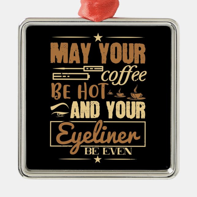 Makeup - Hot Coffee And Even Eyeliner Metal Ornament (Front)