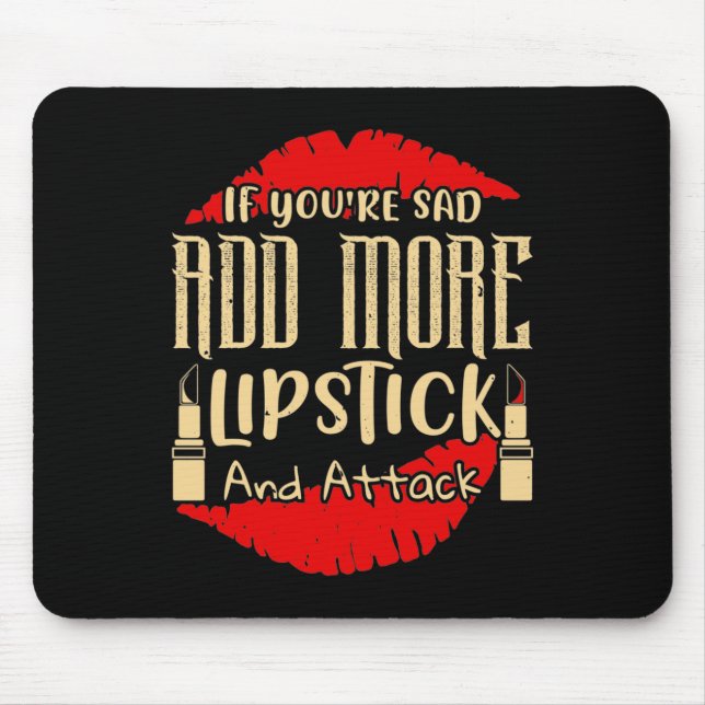 Makeup - If You're Sad Add More Lipstick Mouse Pad (Front)
