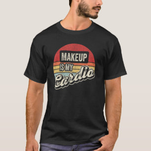 Makeup Is My Cardio Vintage Retro Makeup Artist T-Shirt