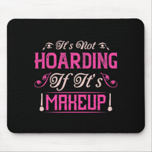 Makeup-It's Not Hoarding If It's Makeup Mouse Pad