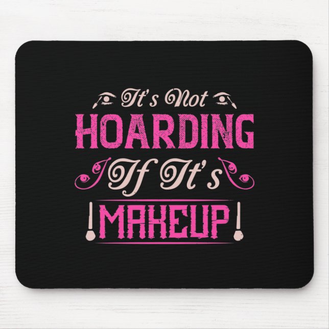 Makeup-It's Not Hoarding If It's Makeup Mouse Pad (Front)