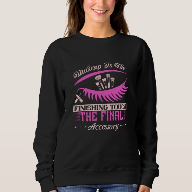 Makeup - Makeup Is The Finishing Touch Sweatshirt (Front)
