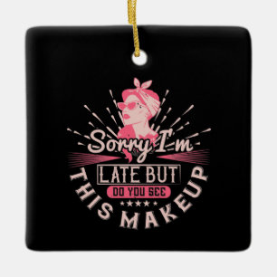 Makeup -Sorry I'm Late Because Of Makeup Ceramic Ornament