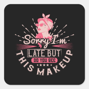 Makeup -Sorry I'm Late Because Of Makeup Square Sticker