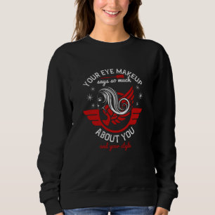 Makeup - Your Eye Makeup Says So Much Sweatshirt