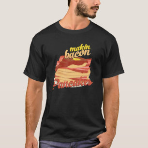 Makin Bacon Pancakes Bacon Lover Bacon Pancakes Br T-Shirt