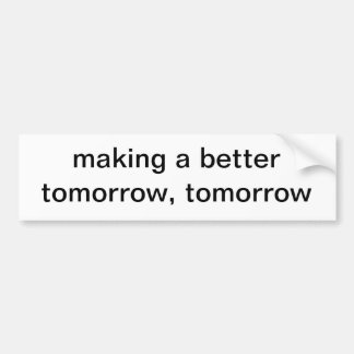 making a better tomorrow, tomorrow bumper sticker