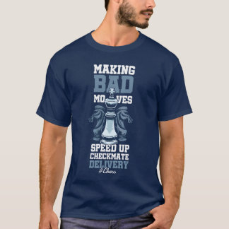 making Bad Moves Speed Up Checkmate Delivery gift T-Shirt