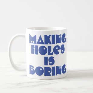 Making Holes is Boring Coffee Mug