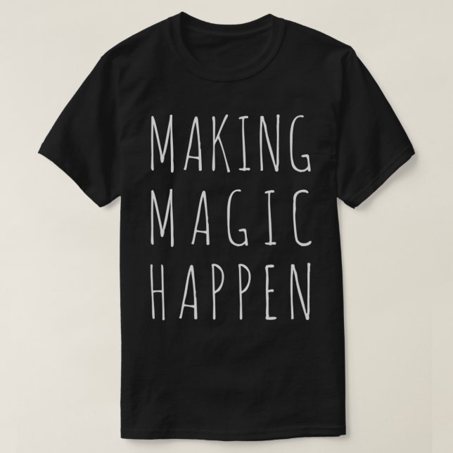 Making Magic Happen  T-Shirt (Design Front)