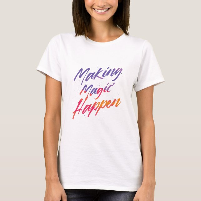 Making Magic Happen T-Shirt (Front)