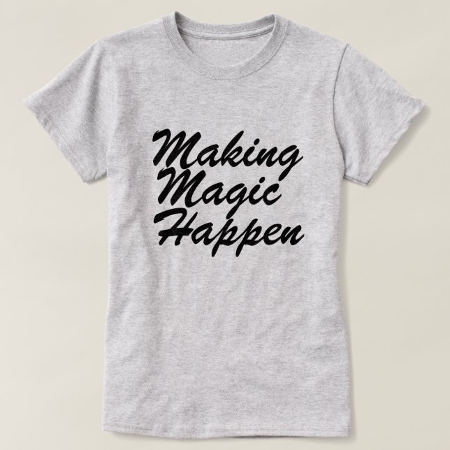 Making Magic Happen T-Shirt (Design Front)