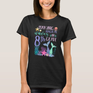 Making Magical Waves In 8th Grade Mermaid Back To T-Shirt
