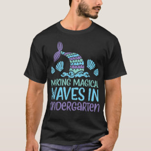 Making Magical Waves In Kindergarten Mermaid First T-Shirt