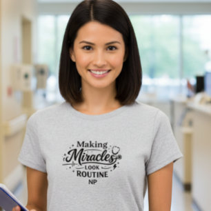 Making Miracles Look Routine NP Nurse T-Shirt