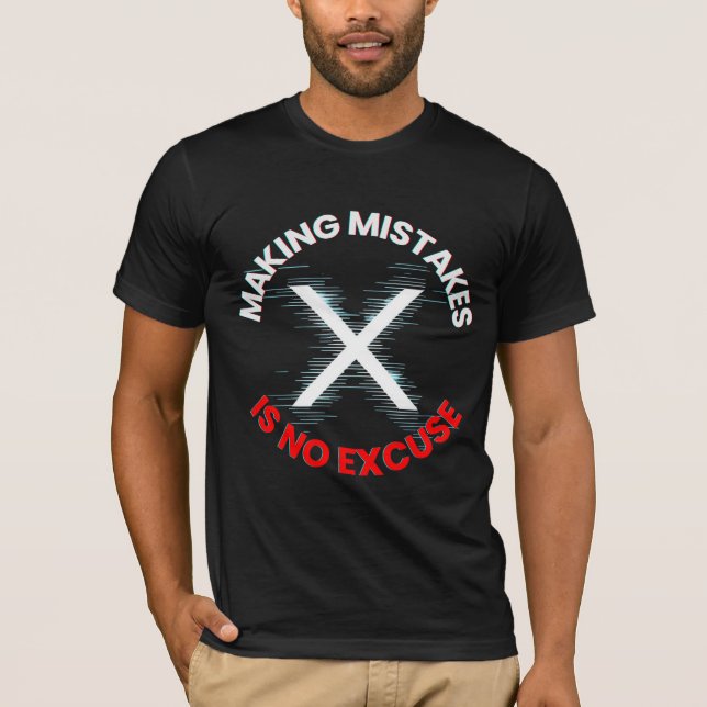 Making Mistakes Is No Excuse – Glitch Tech X T-Shirt (Front)