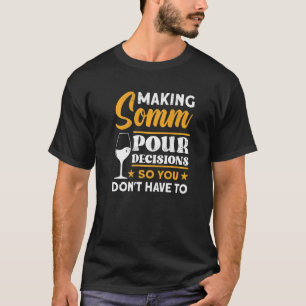 Making Somm Pour Decisions For Wine   Sommelier T-Shirt
