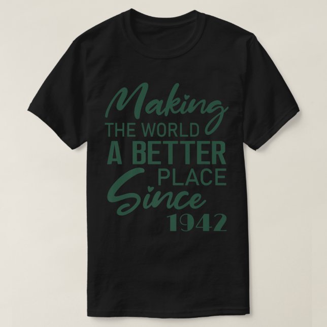 Making The World A Better Place Since 1942 Birthda T-Shirt (Design Front)
