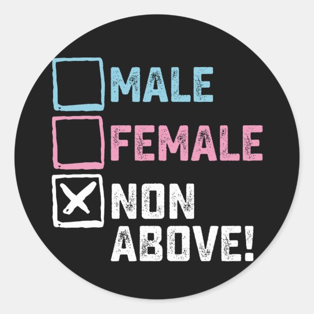 Male Female Non Above! Funny Transgender Gays  Classic Round Sticker (Front)