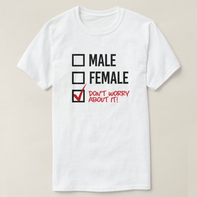 Male or Female? Don't worry about it T-Shirt (Design Front)