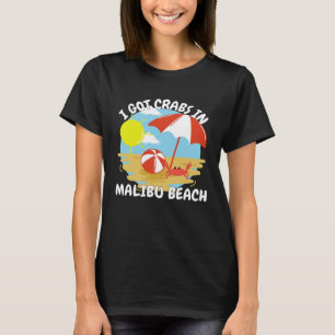 Malibu Beach California I Got Crabs In Malibu Beac T-Shirt