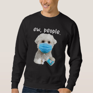 Maltese Dog Ew People Dog Wearing A Face Mask Sweatshirt
