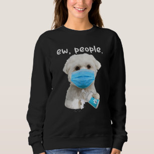 Maltese Dog Ew People Dog Wearing A Face Mask Sweatshirt