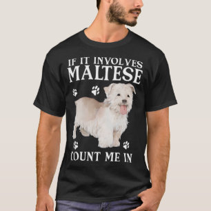 Maltese Dog If It Involves Maltese Dog T-Shirt