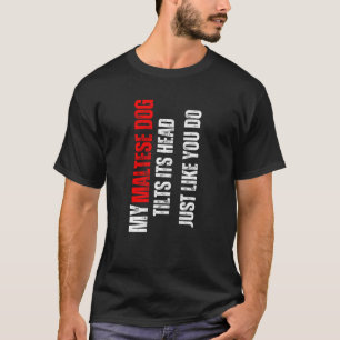 Maltese dog my Maltese dog tilts its head like you T-Shirt