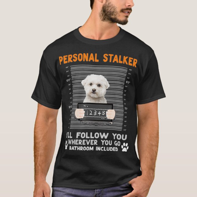 Maltese Dog Personal Stalker I'll Follow You Where T-Shirt (Front)