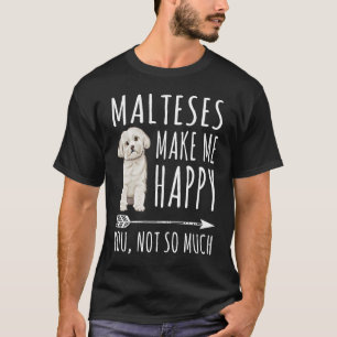 Maltese Make Me Happy You Not So Much Dog T-Shirt