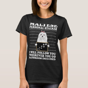 Maltese Personal Stalker I Will Follow You Maltese T-Shirt