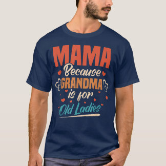 Mama Because Grandma Is For Old Ladies Mummy Mothe T-Shirt