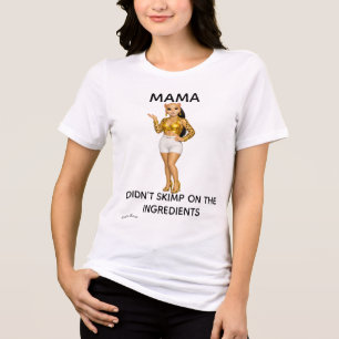 MAMA DIDN'T SKIMP ON THE INGREDIENTS Tri-Blend SHIRT